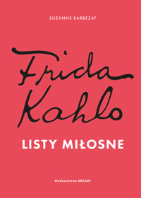 Frida Kahlo. Listy miłosne - Suzanne Barbezat - książka