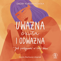 Uważna, czuła i odważna. Jak pielęgnować w sobie dobro - Kurdwanowska Dagny - ebook + audiobook