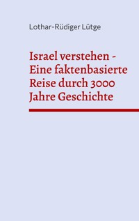 Israel verstehen - Eine faktenbasierte Reise durch 3000 Jahre Geschichte - Lothar-Rüdiger Lütge - ebook