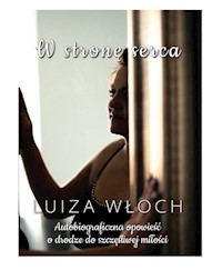 W stronę serca Autobiograficzna opowieść o drodze do szczęśliwej miłości - Włoch Luiza - książka