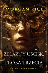 Żelazny uścisk: Próba trzecia (Tom trzeci z serii Żelazny uścisk) - Rice Morgan - ebook