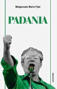 Padania. Od źródeł idei do próby stworzenia nowego narodu w północnych Włoszech - Małgorzata Maria Fijał - ebook