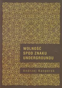 Wolność spod znaku Undergroundu - Andrzej Kasperek - książka