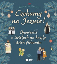 Czekamy na Jezusa! Opowieści o świętych na każdy dzień Adwentu - Benedicte Delelis - książka