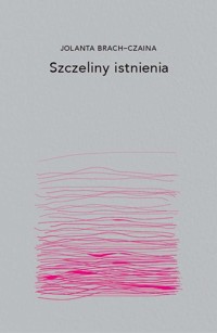 Szczeliny istnienia - Jolanta Brach-Czaina - ebook + książka