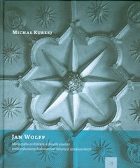 Jan Wolff Monografia architekta w świetle analizy prefabrykowanych dekoracji sztukatorskich - Kurzej Michał - książka