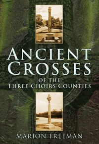 Ancient Crosses of the Three Choirs Counties - Marion Freeman - ebook