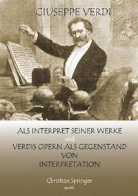 Giuseppe Verdi als Interpret seiner Werke und Verdis Opern als Gegenstand von Interpretation - Christian Springer - ebook