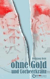 ...auch ohne Gold und Lorbeerkranz - Wolfgang Held - ebook