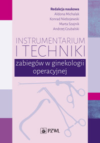 Instrumentarium i techniki zabiegów w ginekologii operacyjnej - Aldona Michalak, Andrzej Czubalski, Konrad Niebojewski, Marta Szajnik - książka