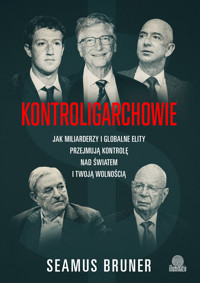 Kontroligarchowie Jak miliarderzy i globalne elity przejmują kontrolę nad światem i twoją wolnością - Bruner Seamus - ebook