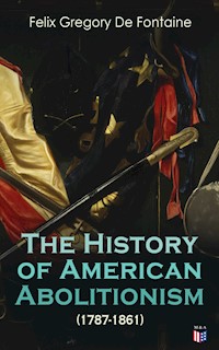 The History of American Abolitionism (1787-1861) - Felix Gregory De Fontaine - ebook