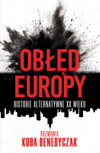 Obłęd Europy. Historie alternatywne XX wieku - Kuba Benedyczak - ebook + książka