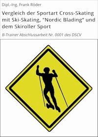 Vergleich der Sportart Cross-Skating mit Ski-Skating, "Nordic Blading" und dem Skiroller Sport - Dipl.-Ing. Frank Röder - ebook