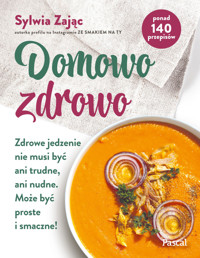 Domowo zdrowo. Zdrowe jedzenie nie musi być ani trudne, ani nudne. Może być proste i smaczne! - Sylwia Zając - książka