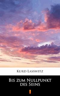 Bis zum Nullpunkt des Seins - Kurd Lasswitz - ebook