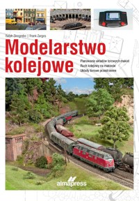 Modelarstwo kolejowe. Planowanie układów torowych makiet • Ruch kolejowy na makiecie • Układy torowe - Ralph Zinngrebe, Frank Zarges - książka