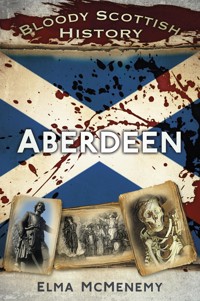 Bloody Scottish History: Aberdeen - Elma McMenemy - ebook