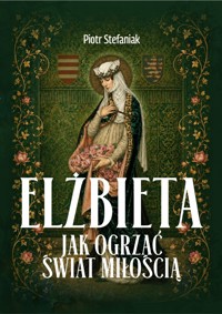 Elżbieta. Jak ogrzać świat miłością? - Piotr Stefaniak - książka