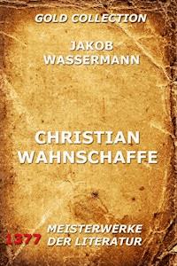 Christian Wahnschaffe - Jakob Wassermann - ebook