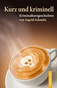 Kurz und kriminell - Ingrid Schmitz - ebook