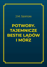 Potwory. Tajemnicze bestie lądów i mórz - J. M. Sertori - ebook