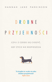 Drobne przyjemności, czyli z czego się cieszyć, gdy życie nie rozpieszcza - Hannah Jane Parkinson - ebook