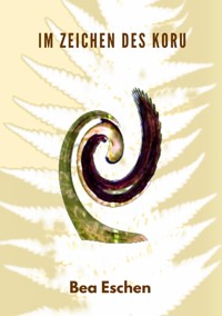 Im Zeichen des Koru - Bea Eschen - ebook