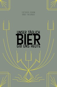 Unser täglich Bier gib uns heute - Esther Isaak - ebook