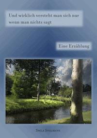 Und wirklich versteht man sich nur wenn man nichts sagt - Smila Spielmann - ebook