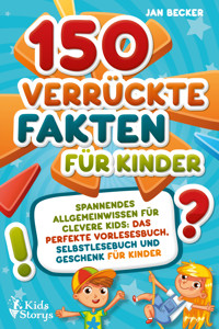 150 verrückte Fakten für Kinder - Spannendes Allgemeinwissen für clevere Kids: Das perfekte Vorlesebuch, Selbstlesebuch und Geschenk für Kinder - Jan Becker - ebook