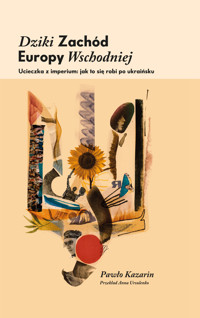 Dziki Zachód Europy Wschodniej. Ucieczka z imperium: jak się to robi po ukraińsku - Pawło Kazarin - ebook