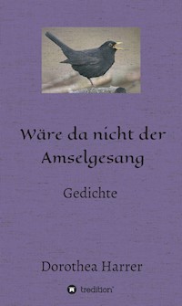 Wäre da nicht der Amselgesang - Dorothea Harrer - ebook