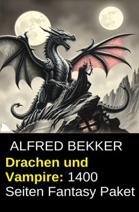Drachen und Vampire: 1400 Seiten Fantasy Paket - Alfred Bekker - ebook