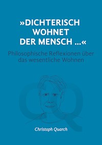 "Dichterisch wohnet der Mensch..." Philosophische Reflexionen über das wesentliche Wohnen - Christoph Quarch - ebook