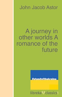 A journey in other worlds A romance of the future - John Jacob Astor - ebook