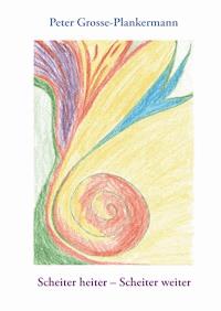 Scheiter heiter – Scheiter weiter - Peter Grosse-Plankermann - ebook