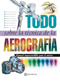 Todo sobre la técnica de la aerografía - Equipo Parramón Paidotribo - ebook