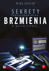 Sekrety profesjonalnego brzmienia w małym studiu - Senior Mike - książka