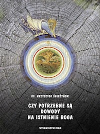 Czy potrzebne są dowody na istnienie Boga - ks. Krzysztof Śnieżyński - ebook
