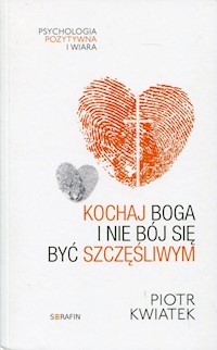 Kochaj Boga i nie bój się być szczęśliwym - Piotr Kwiatek - książka