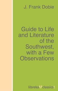 Guide to Life and Literature of the Southwest, with a Few Observations - J. Frank Dobie - ebook