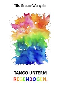 Tango unterm Regenbogen - Tilo Braun-Wangrin - ebook