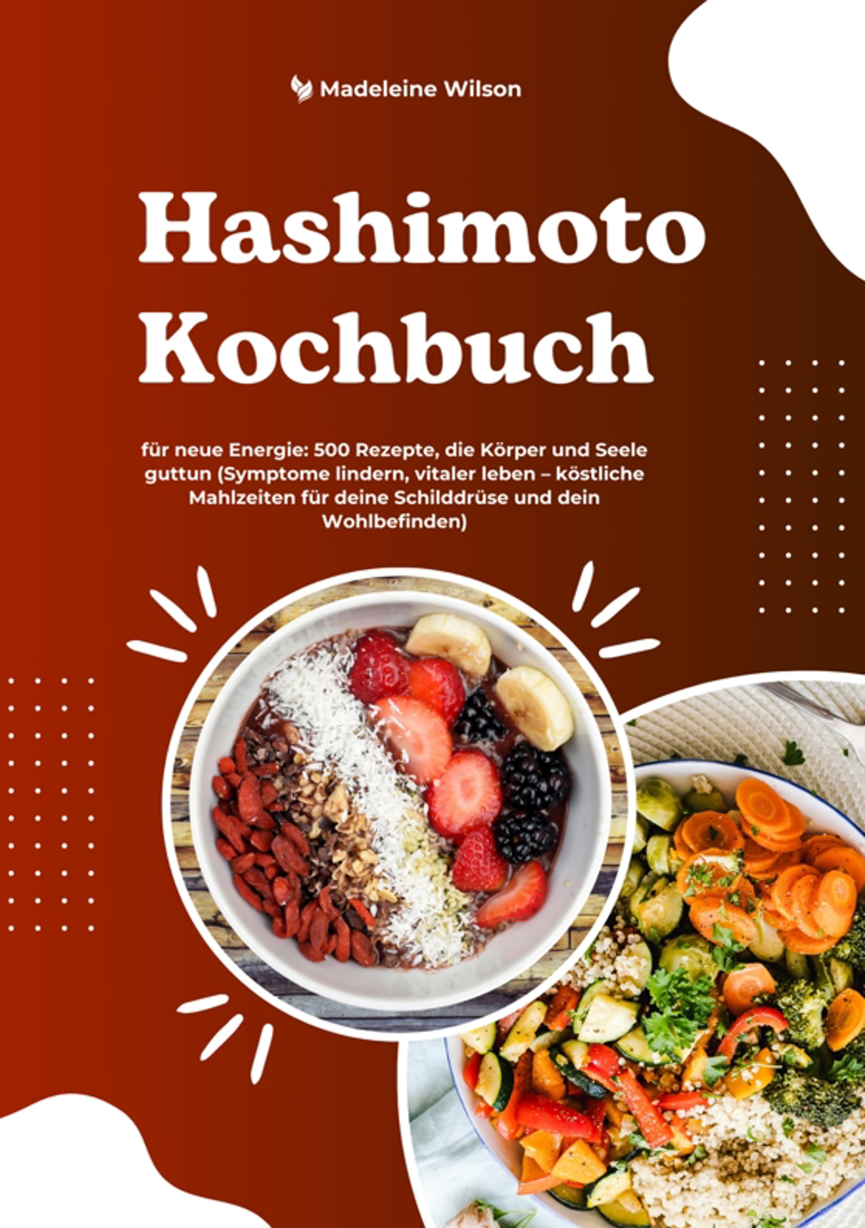 Hashimoto Kochbuch für neue Energie: 500 Rezepte, die Körper und Seele guttun (Symptome lindern, vitaler leben – köstliche Mahlzeiten für deine Sch...