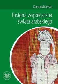 Historia współczesna świata arabskiego - Madeyska Danuta - książka