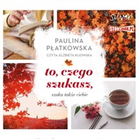 To, czego szukasz, szuka także ciebie - Płatkowska Paulina - ebook + audiobook