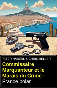 Commissaire Marquanteur et le Marais du Crime : France polar - Peter Haberl - ebook