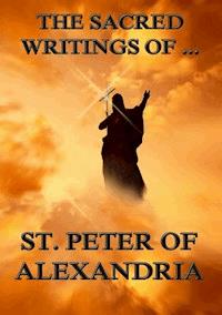The Sacred Writings of Peter, Bishop of Alexandria - Saint Peter Bishop of Alexandria - ebook