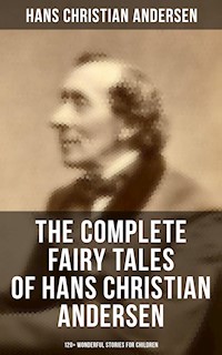 The Complete Fairy Tales of Hans Christian Andersen - 120+ Wonderful Stories for Children - Hans Christian Andersen - ebook