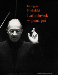 Witold Lutosławski w pamięci - Grzegorz Michalski - książka